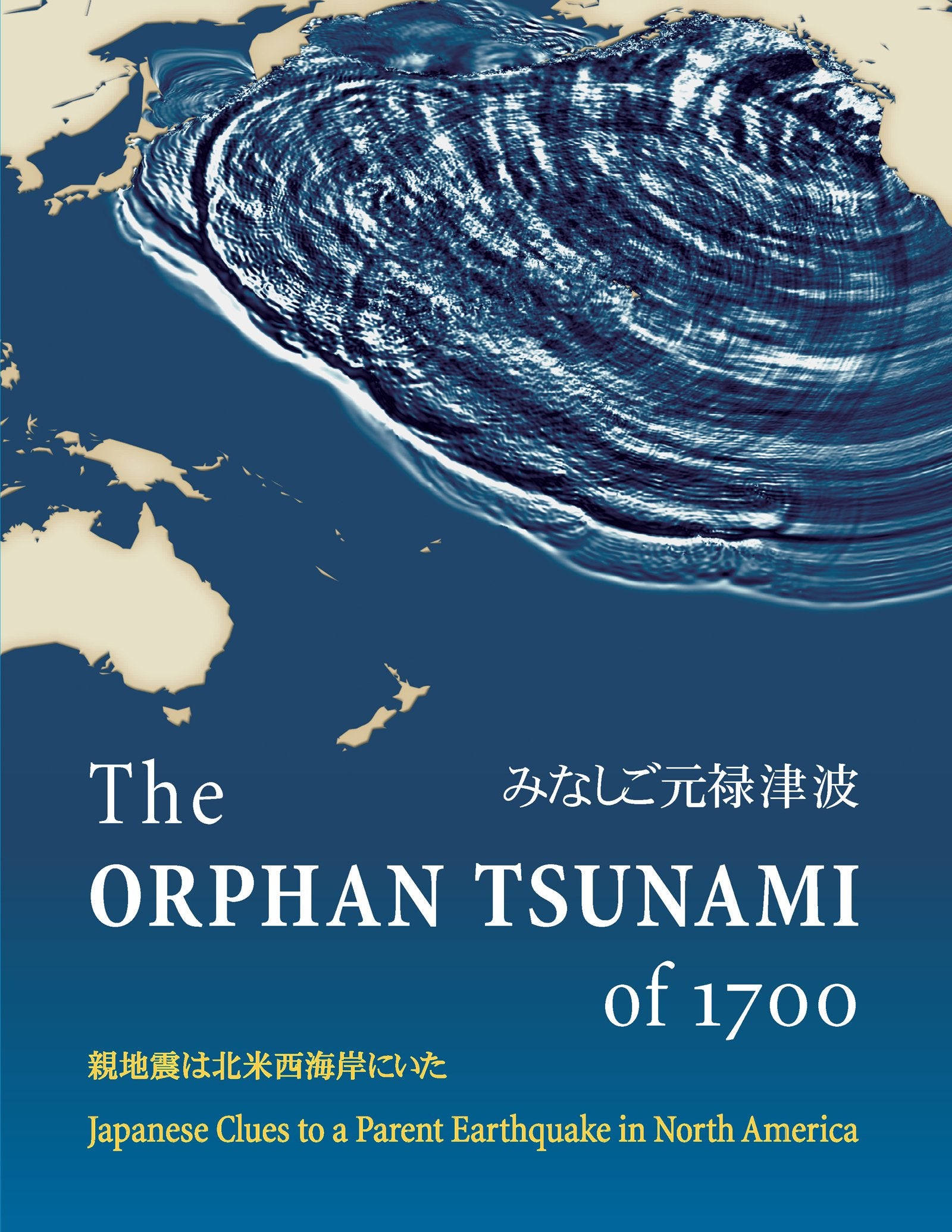 The Orphan Tsunami Of 1700: Japanese Clues To A Parent Earthquake In North America,New