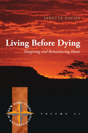 Living Before Dying: Imagining and Remembering Home (New Directions in Anthropology, 41),Used