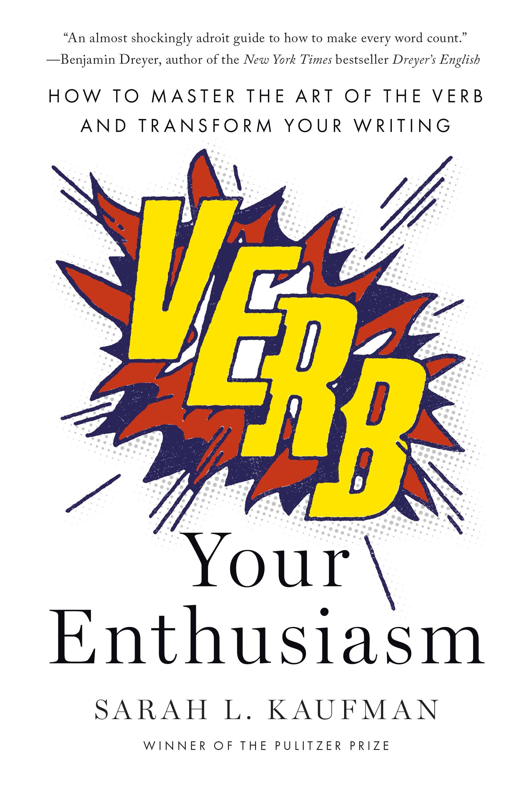 Verb Your Enthusiasm: How To Master The Art Of The Verb And Transform Your Writing