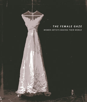 The Female Gaze: Women Artists Making Their World,Used