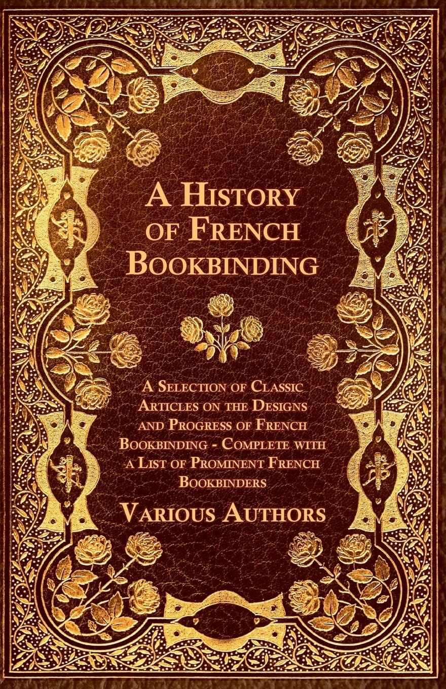 A History Of French Bookbinding  A Selection Of Classic Articles On The Designs And Progress Of French Bookbinding  Complete W,Used