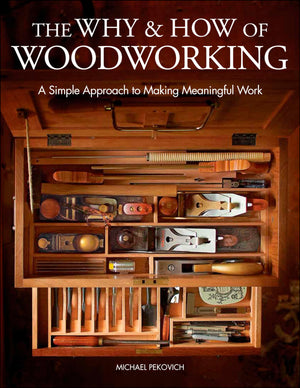The Why & How Of Woodworking: A Simple Approach To Making Meaningful Work