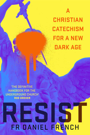 Resist: A Christian Catechism For A New Dark Age