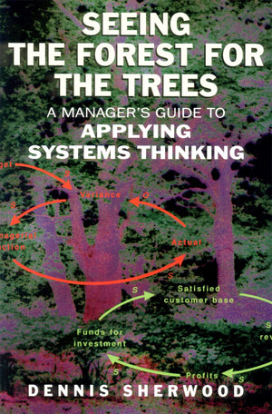 Seeing the Forest for the Trees: A Manager's Guide to Applying Systems Thinking,Used