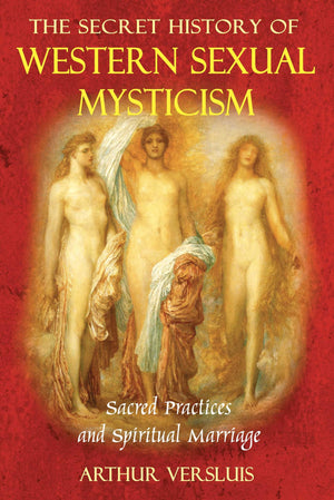 The Secret History of Western Sexual Mysticism: Sacred Practices and Spiritual Marriage,Used