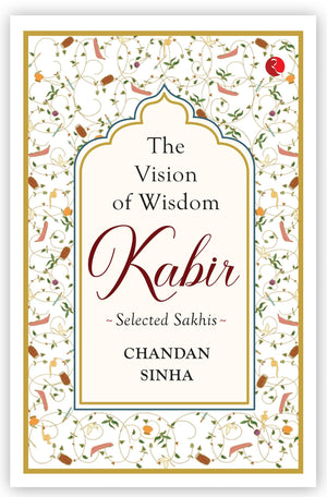 The Vision Of Wisdom: Kabir Selected Sakhis