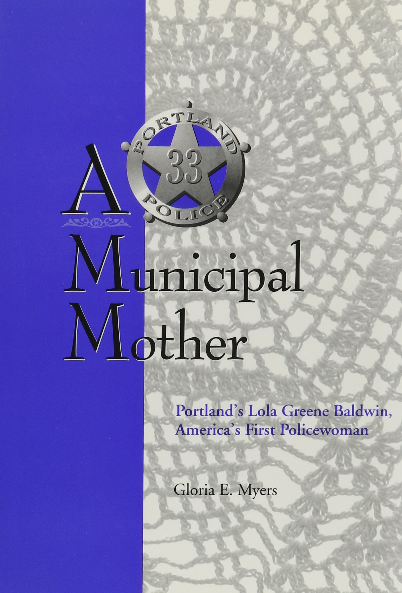 A Municipal Mother: Portland's Lola Greene Baldwin, America's First Policewoman,Used