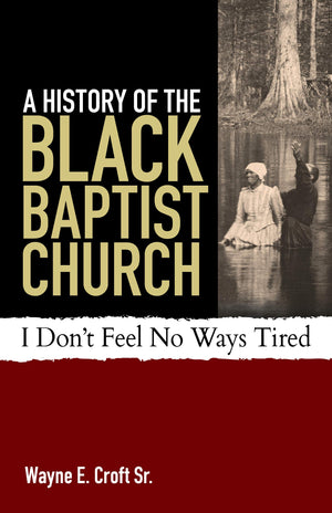 A History Of The Black Baptist Church: I Don'T Feel No Ways Tired,New