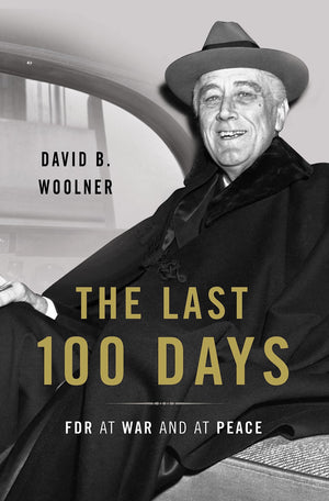 The Last 100 Days: Fdr At War And At Peace