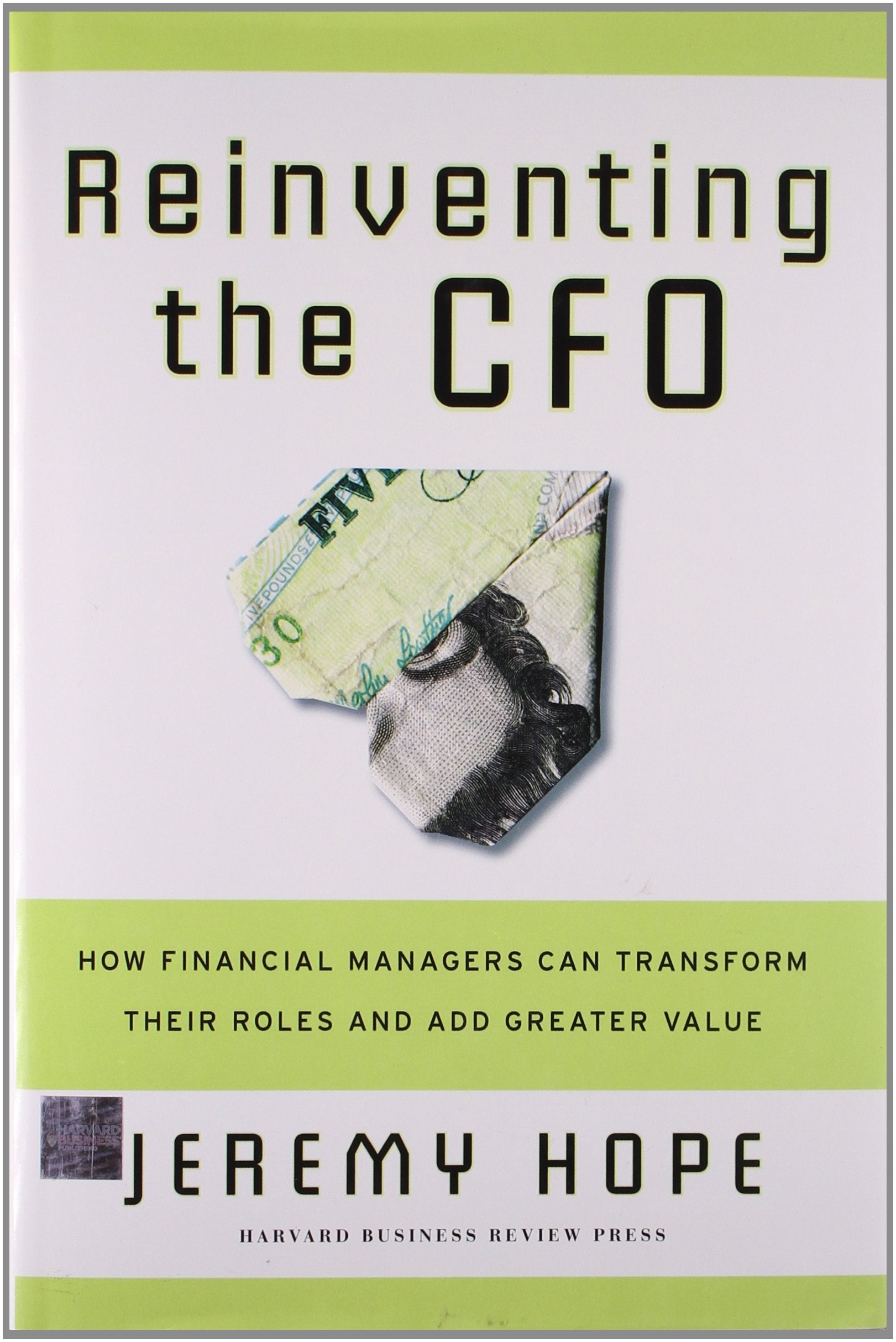 Reinventing the CFO: How Financial Managers Can Transform Their Roles and Add Greater Value,New