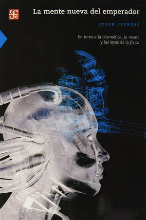 La Mente Nueva Del Emperador. En Torno A La Ciberntica, La Mente Y Las Leyes De La Fsica (Spanish Edition)