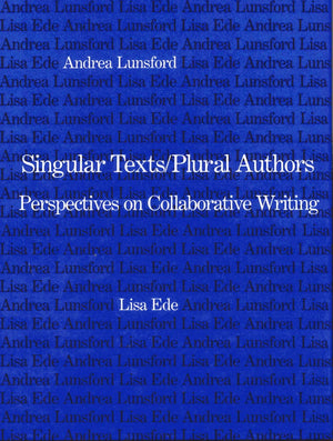 Singular Texts/Plural Authors: Perspectives on Collaborative Writing,New