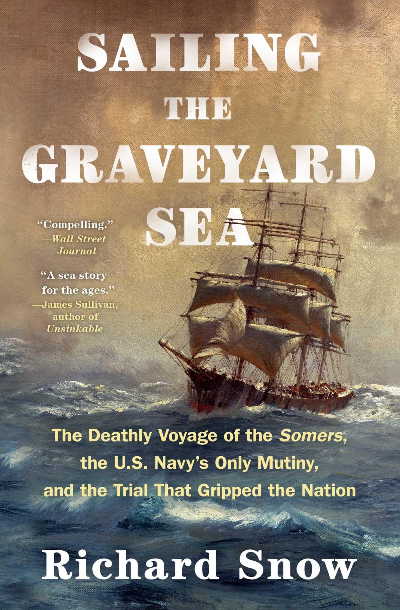 Sailing the Graveyard Sea: The Deathly Voyage of the Somers, the U.S. Navy's Only Mutiny, and the Trial That Gripped the Nation,New