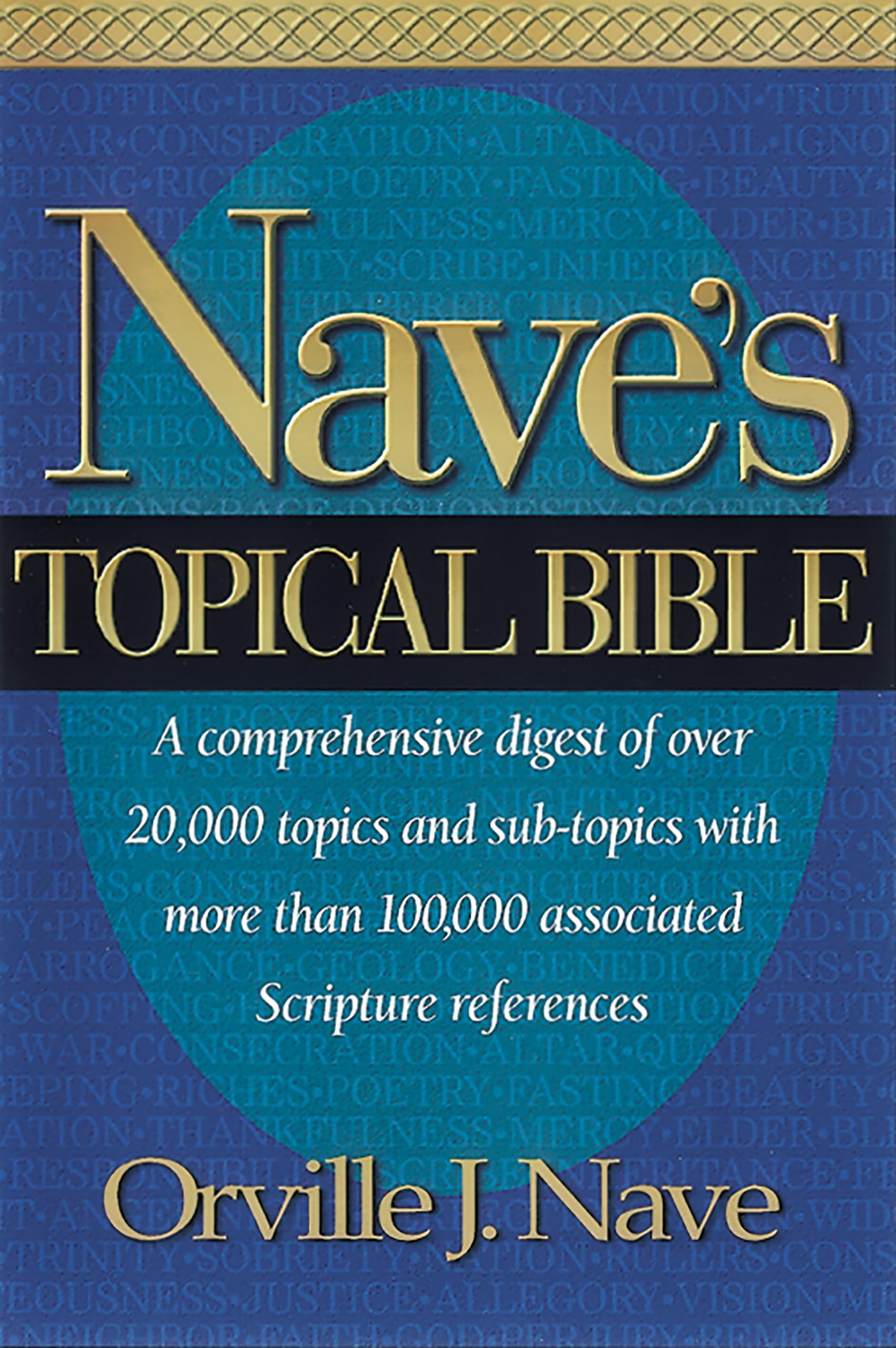 Nave'S Topical Bible: A Comprehensive Digest Of Over 20,000 Topics And Subtopics With More Than 10,000 Associated Scripture Refe,New