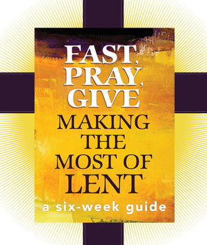 Fast, Pray, Give: Making the Most of Lent: A SixWeek Guide,Used