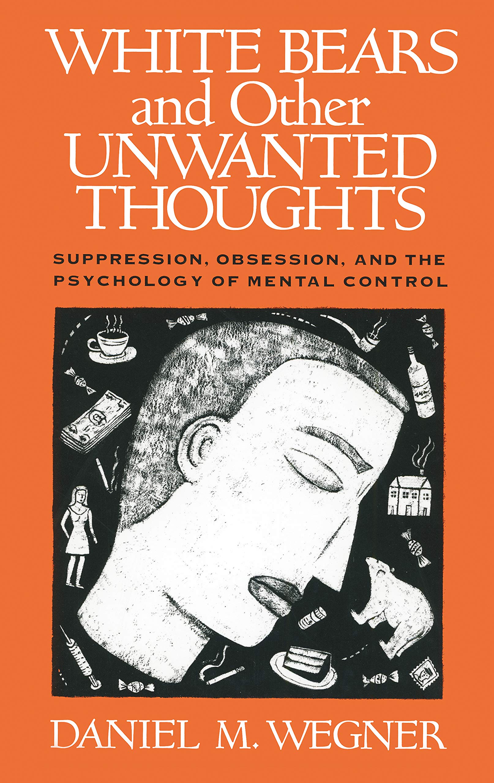 White Bears And Other Unwanted Thoughts: Suppression, Obsession, And The Psychology Of Mental Control