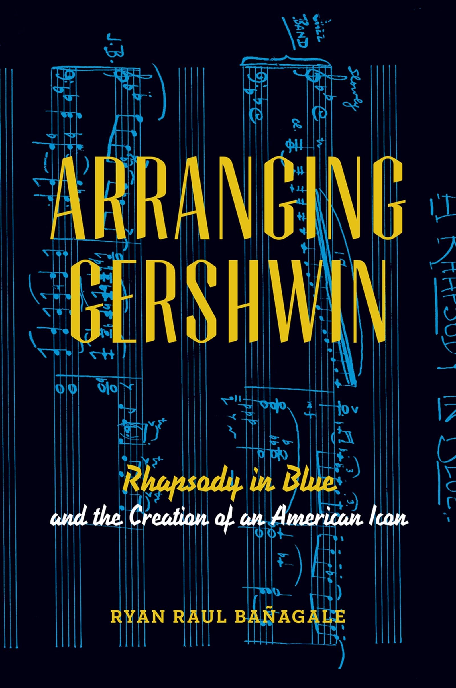 Arranging Gershwin: Rhapsody in Blue and the Creation of an American Icon,Used