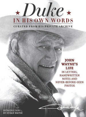 Duke In His Own Words: John Wayne'S Life In Letters, Handwritten Notes And Neverbeforeseen Photos Curated From His Private Arc
