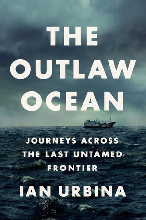The Outlaw Ocean: Journeys Across The Last Untamed Frontier
