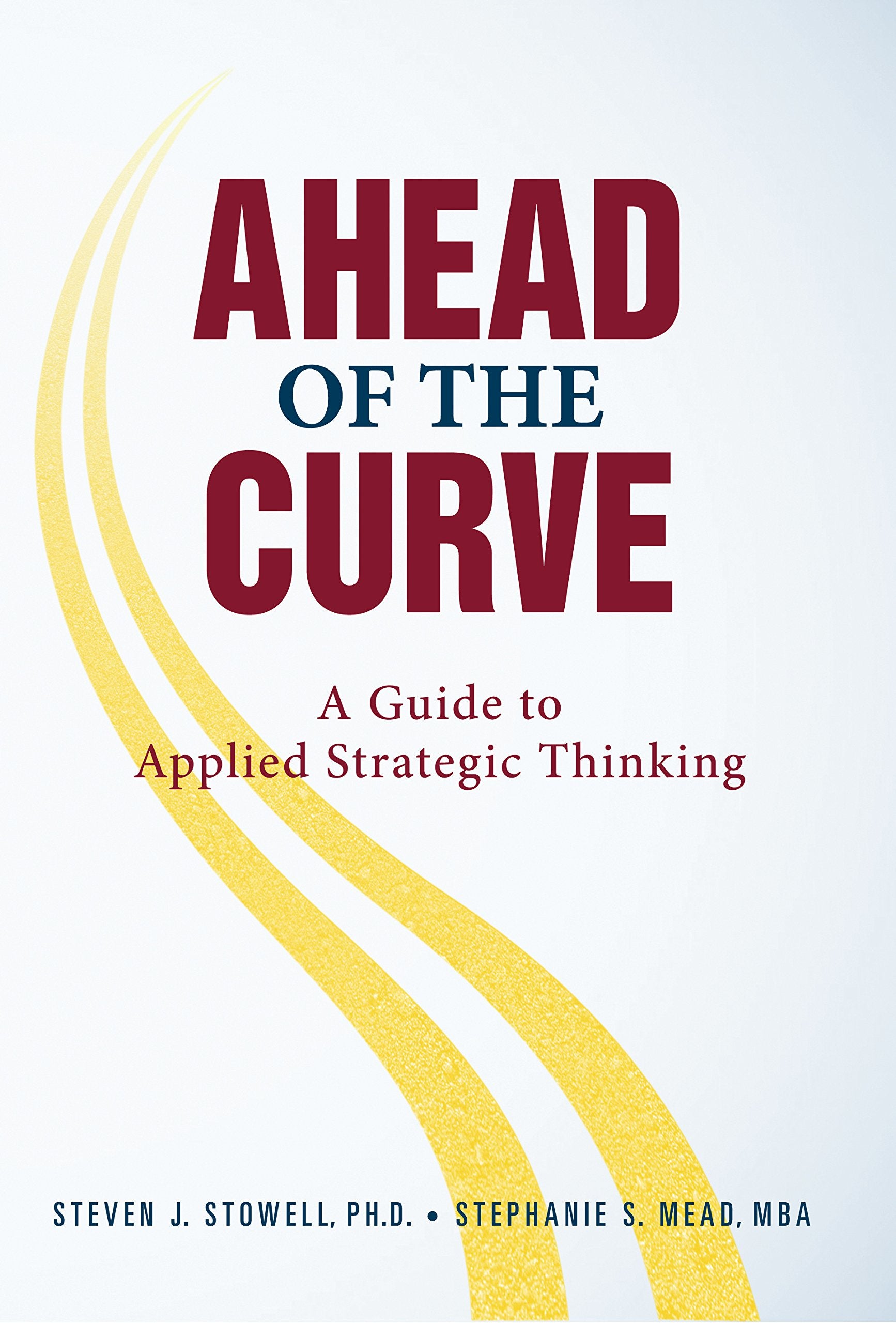 Ahead Of The Curve: A Guide To Applied Strategic Thinking,New