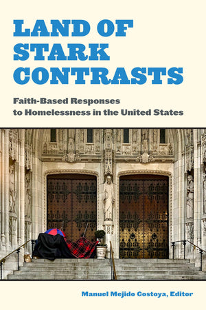 Land Of Stark Contrasts: Faithbased Responses To Homelessness In The United States,New