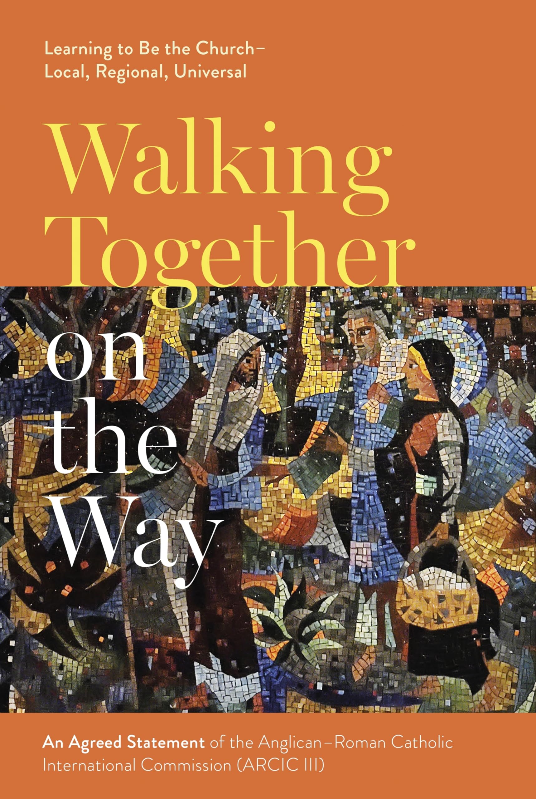 Walking Together on the Way: Learning to Be the Church  Local, Regional, Universal: An Agreed Statement of the Third AnglicanR,Used