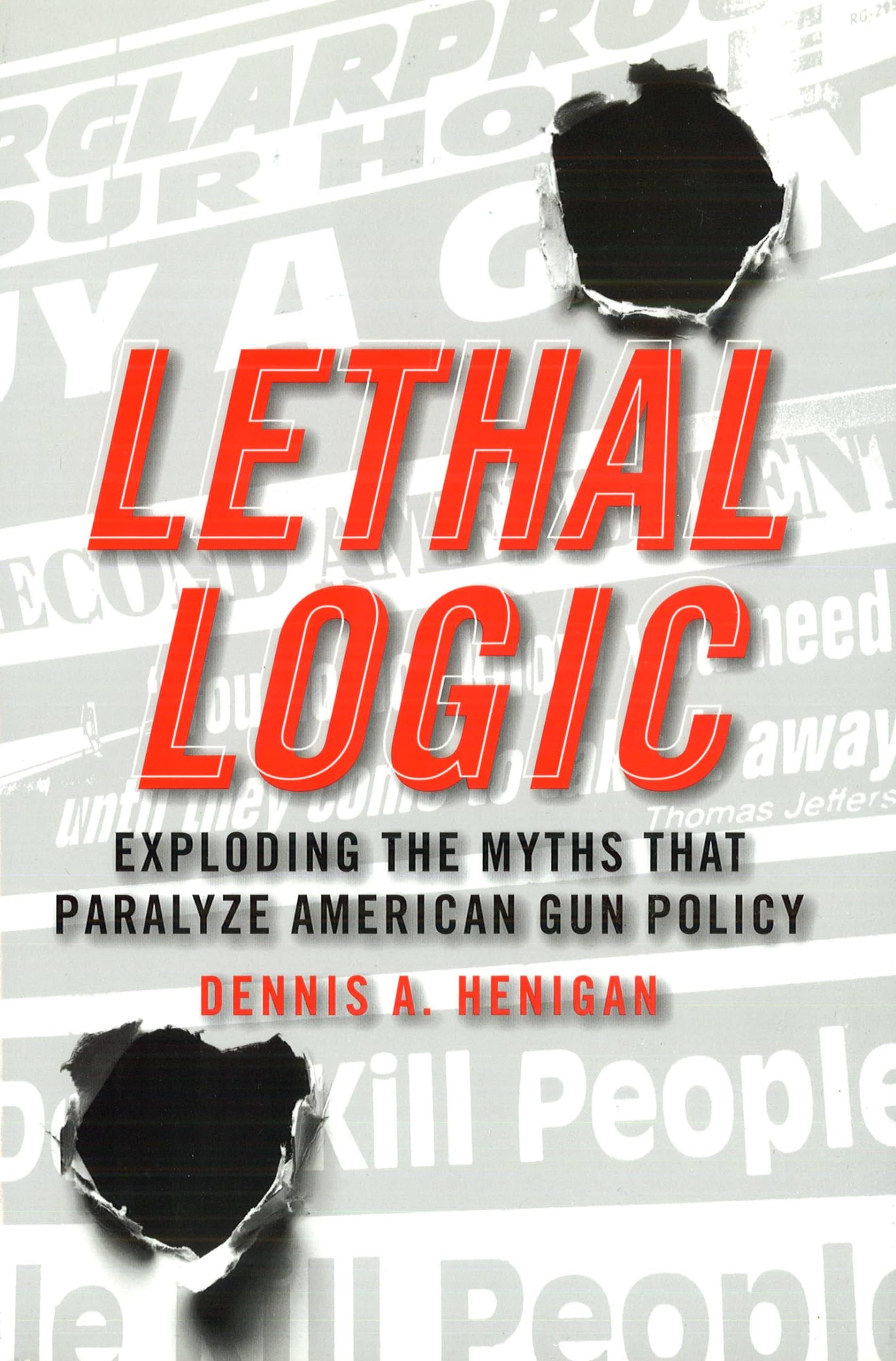 Lethal Logic: Exploding the Myths That Paralyze American Gun Policy,New