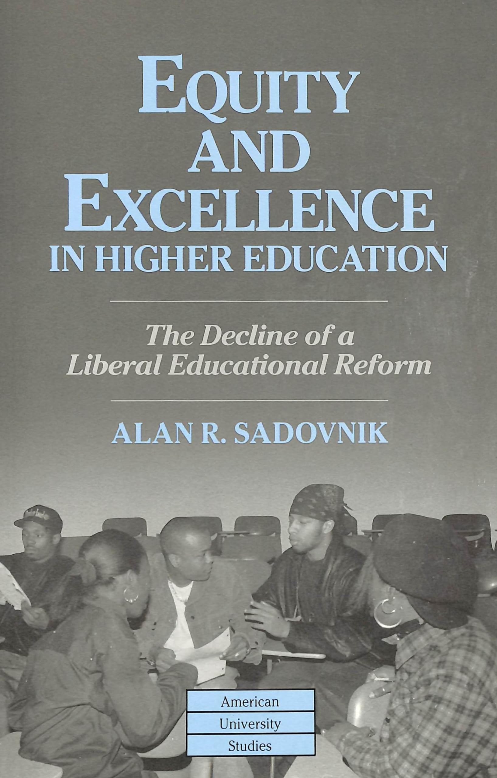 Equity And Excellence In Higher Education: The Decline Of A Liberal Educational Reform (American University Studies),New