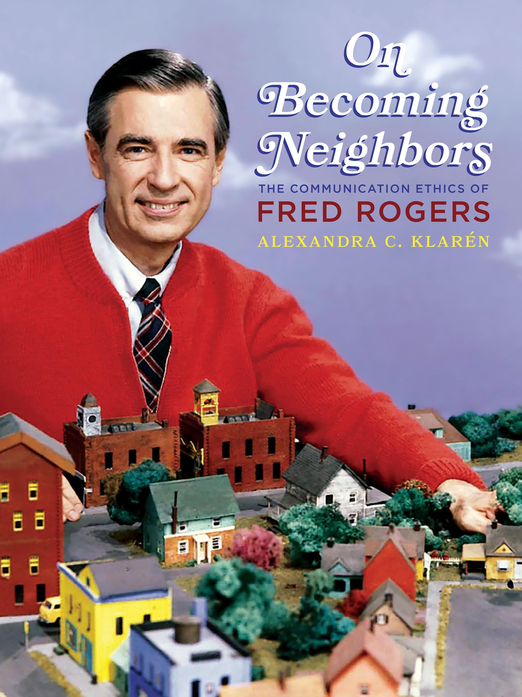 On Becoming Neighbors: The Communication Ethics of Fred Rogers (Composition, Literacy, and Culture),Used