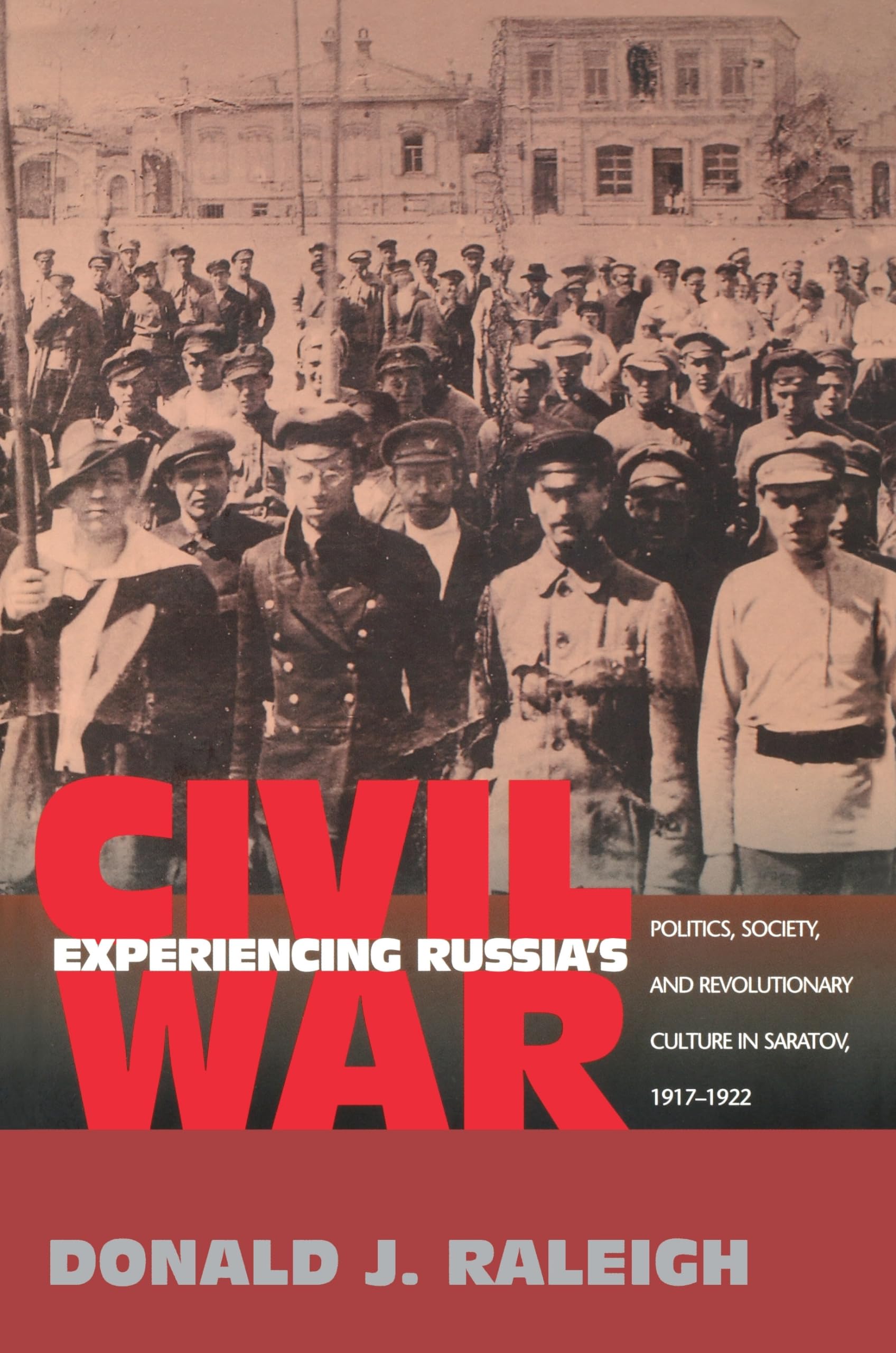 Experiencing Russia'S Civil War: Politics, Society, And Revolutionary Culture In Saratov, 19171922,New