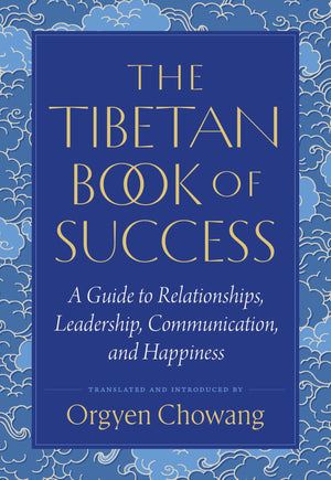 The Tibetan Book Of Success: A Guide To Relationships, Leadership, Communication, And Happiness