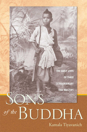 Sons Of The Buddha: The Early Lives Of Three Extraordinary Thai Masters,New
