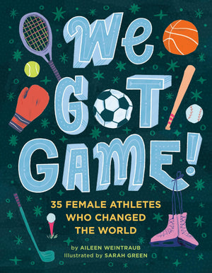 We Got Game!: 35 Female Athletes Who Changed The World