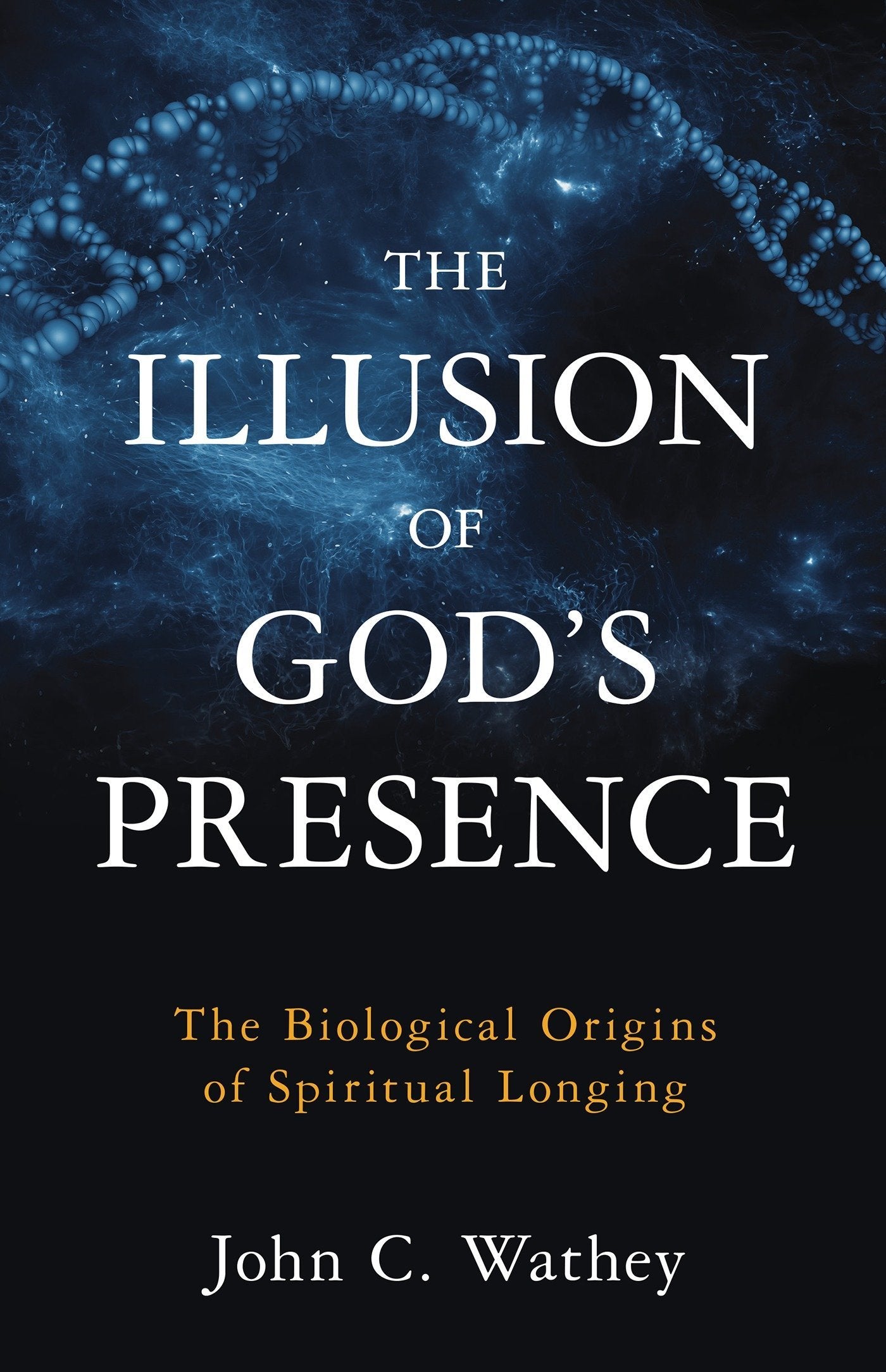 The Illusion Of God'S Presence: The Biological Origins Of Spiritual Longing