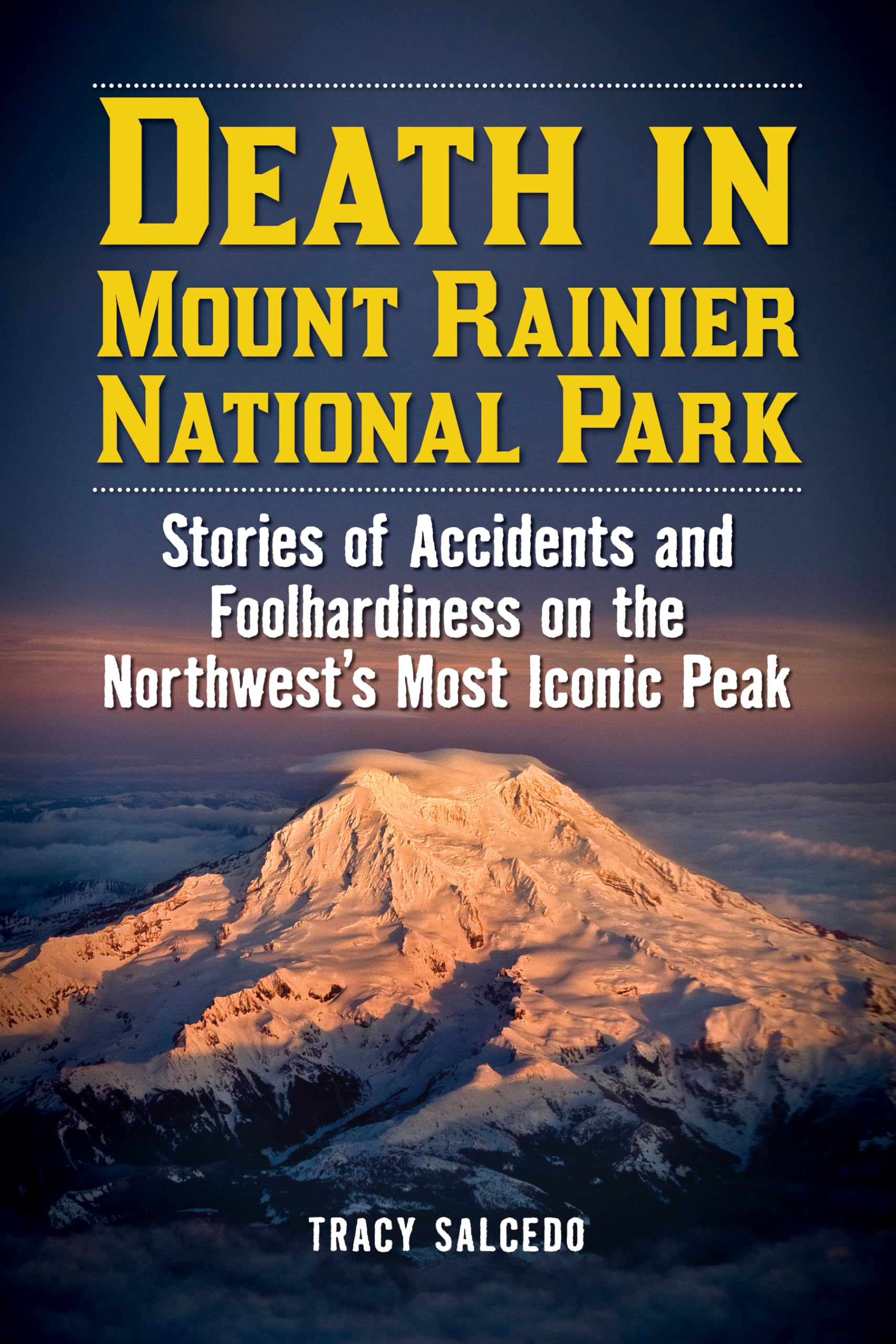 Death In Mount Rainier National Park: Stories Of Accidents And Foolhardiness On The Northwest'S Most Iconic Peak (Death In The N
