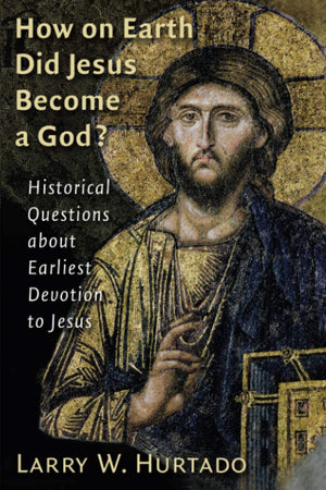 How on Earth Did Jesus Become a God?: Historical Questions about Earliest Devotion to Jesus,New