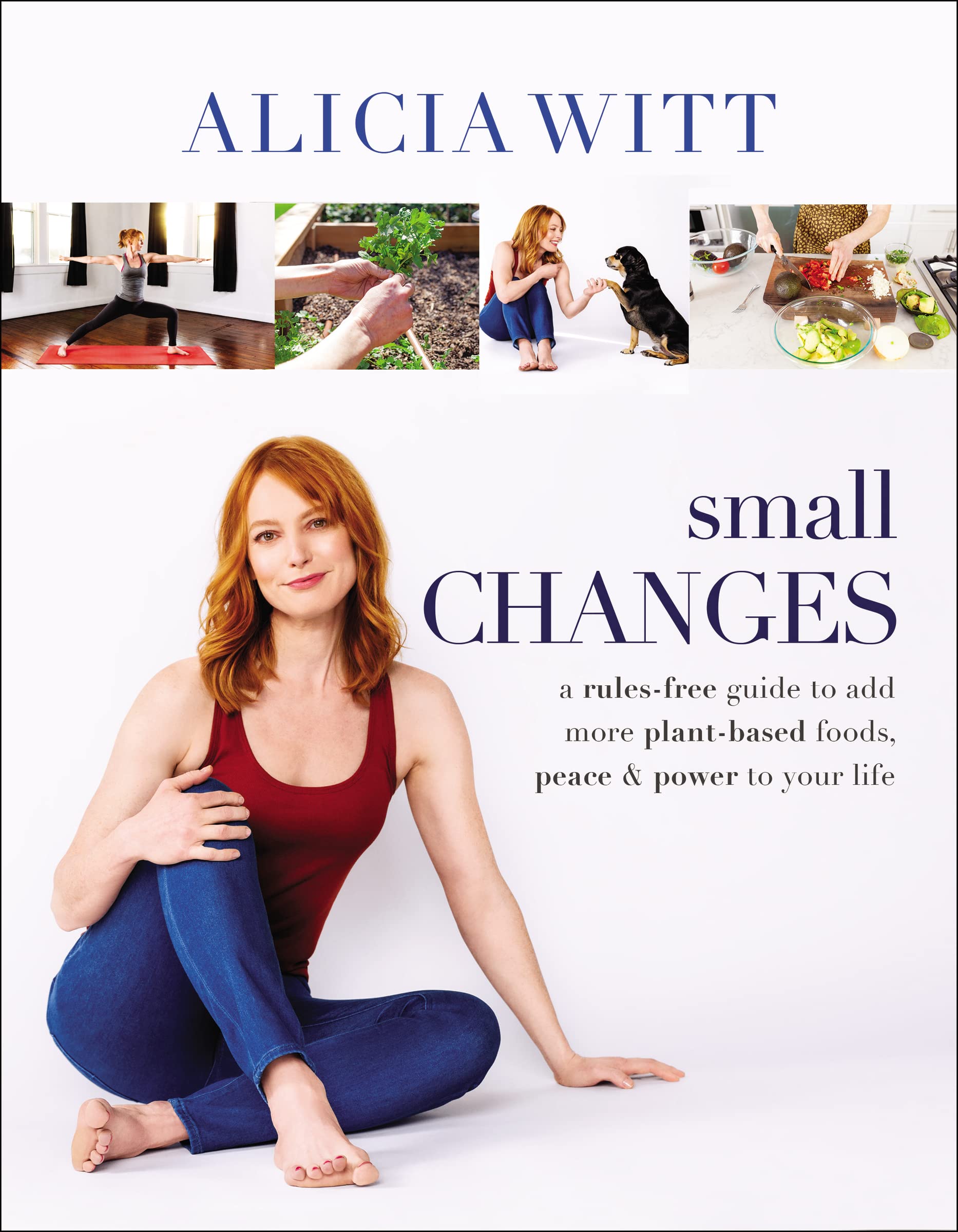 Small Changes: A RulesFree Guide to Add More PlantBased Foods, Peace and Power to Your Life
