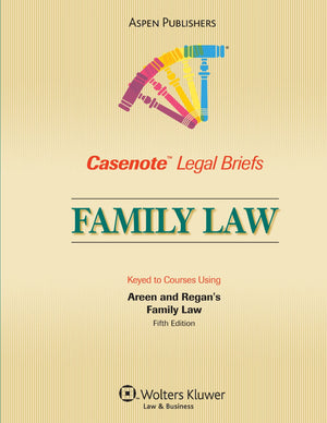 Casenote Legal Briefs: Family Law, Keyed To Areen And Regan, Fifth Edition