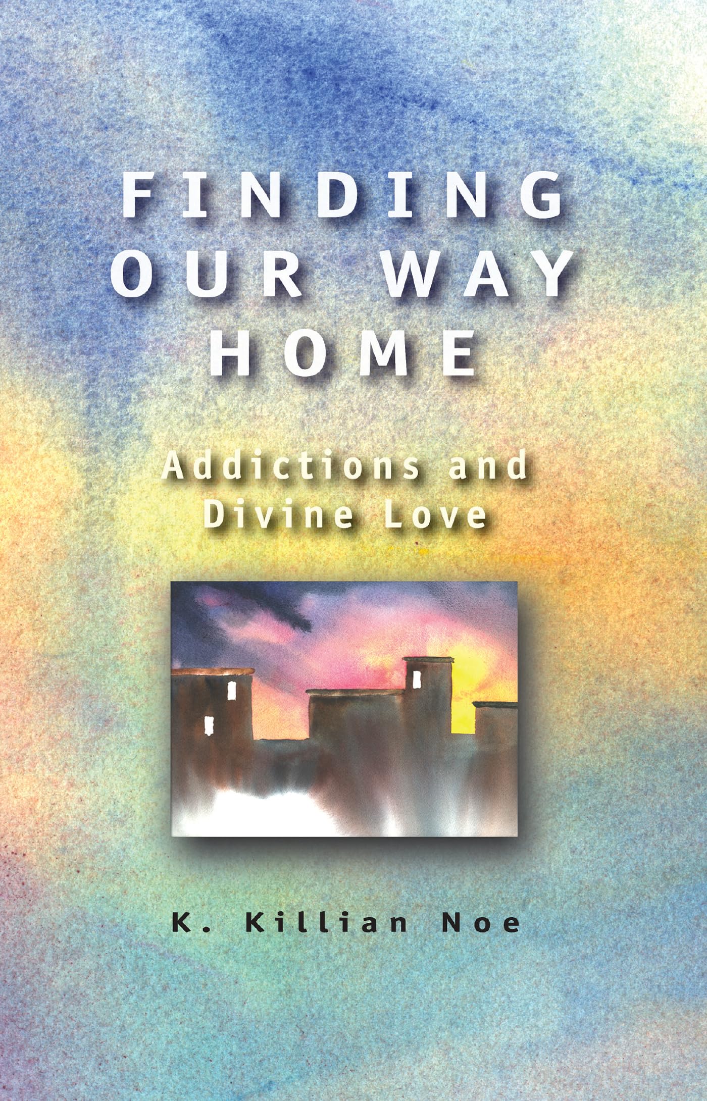 Finding Our Way Home: Addictions and Divine Love,Used