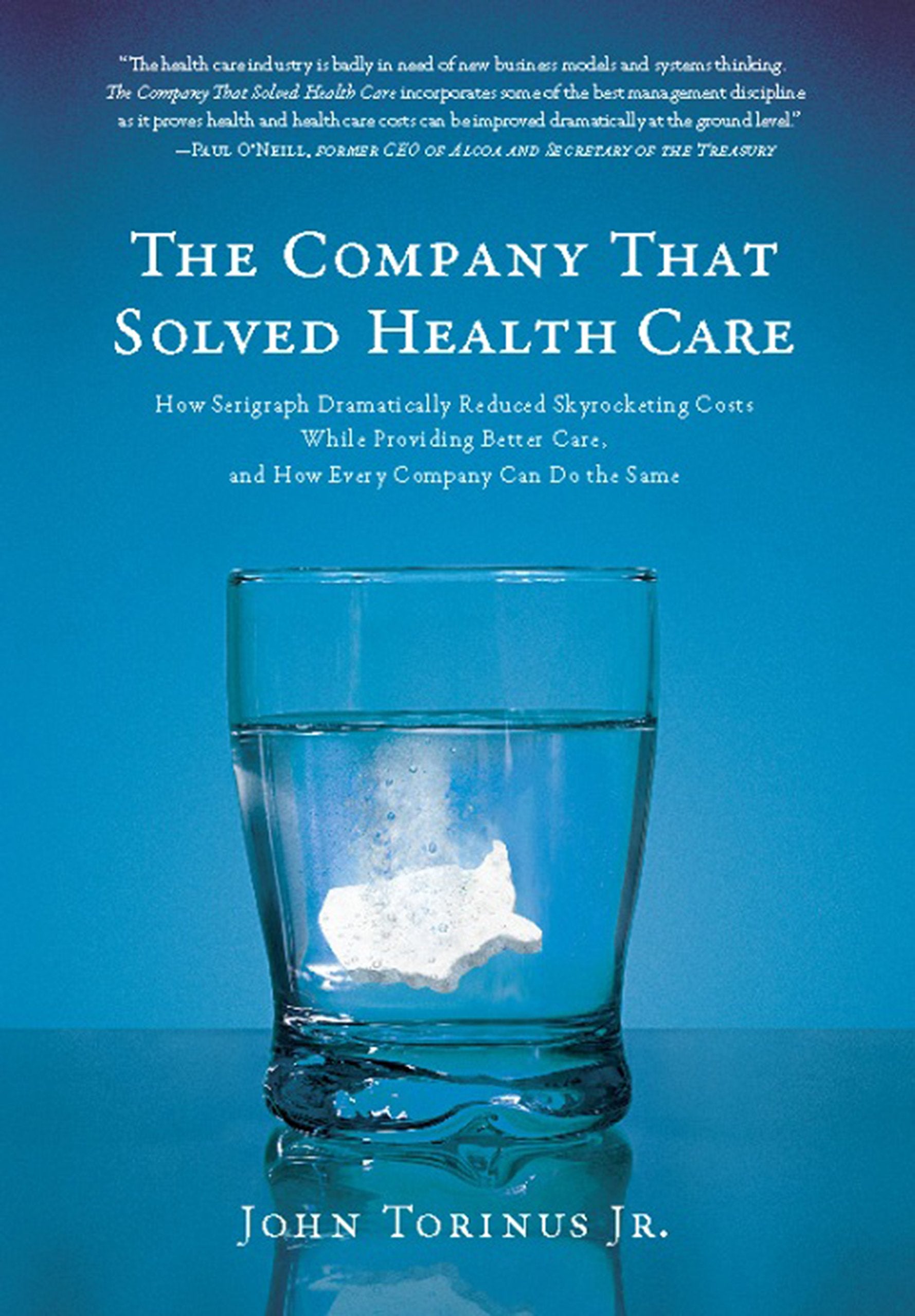 The Company That Solved Health Care: How Serigraph Dramatically Reduced Skyrocketing Costs While Providing Better Care, and How ,Used
