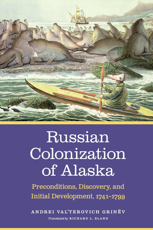 Russian Colonization of Alaska: Preconditions, Discovery, and Initial Development, 17411799 (Volume 1),Used