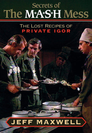 The Secrets of the M*A*S*H Mess: The Lost Recipes of Private Igor,New