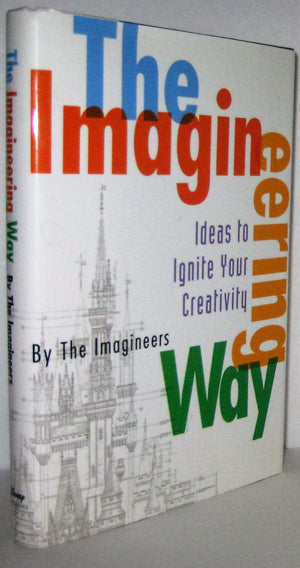 The Imagineering Way: Ideas To Ignite Your Creativity (A Walt Disney Imagineering Book)