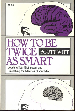 How To Be Twice As Smart: Boosting Your Brainpower And Unleashing The Miracles Of Your Mind-new