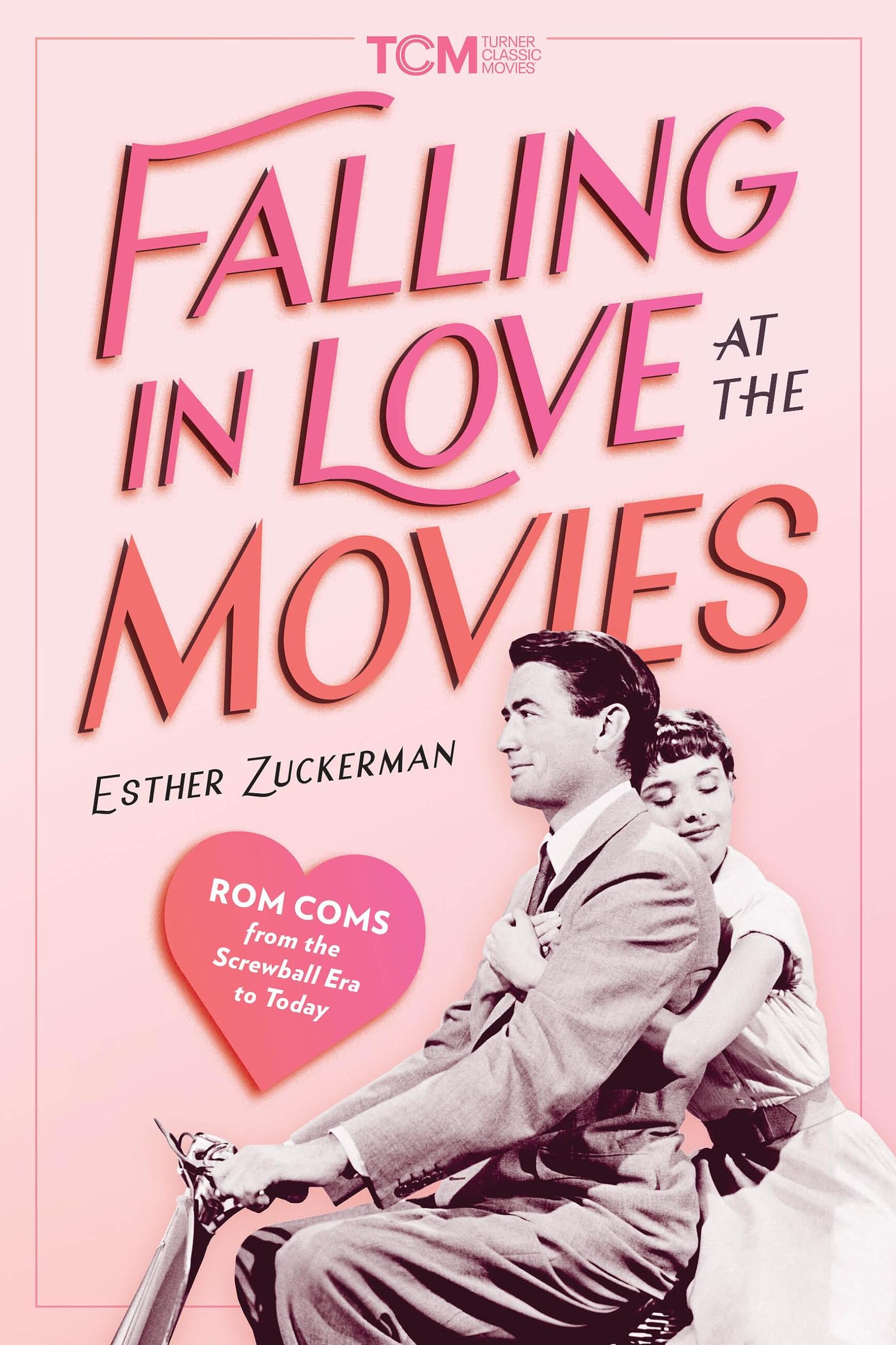 Falling In Love At The Movies: Rom Coms From The Screwball Era To Today (Turner Classic Movies),New