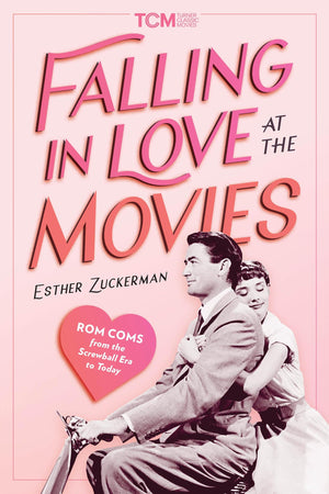 Falling In Love At The Movies: Rom Coms From The Screwball Era To Today (Turner Classic Movies),New