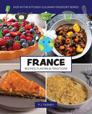 France, Recipes, Flavors, & Traditions: Kids In The Kitchen (Culinary Passport Series)