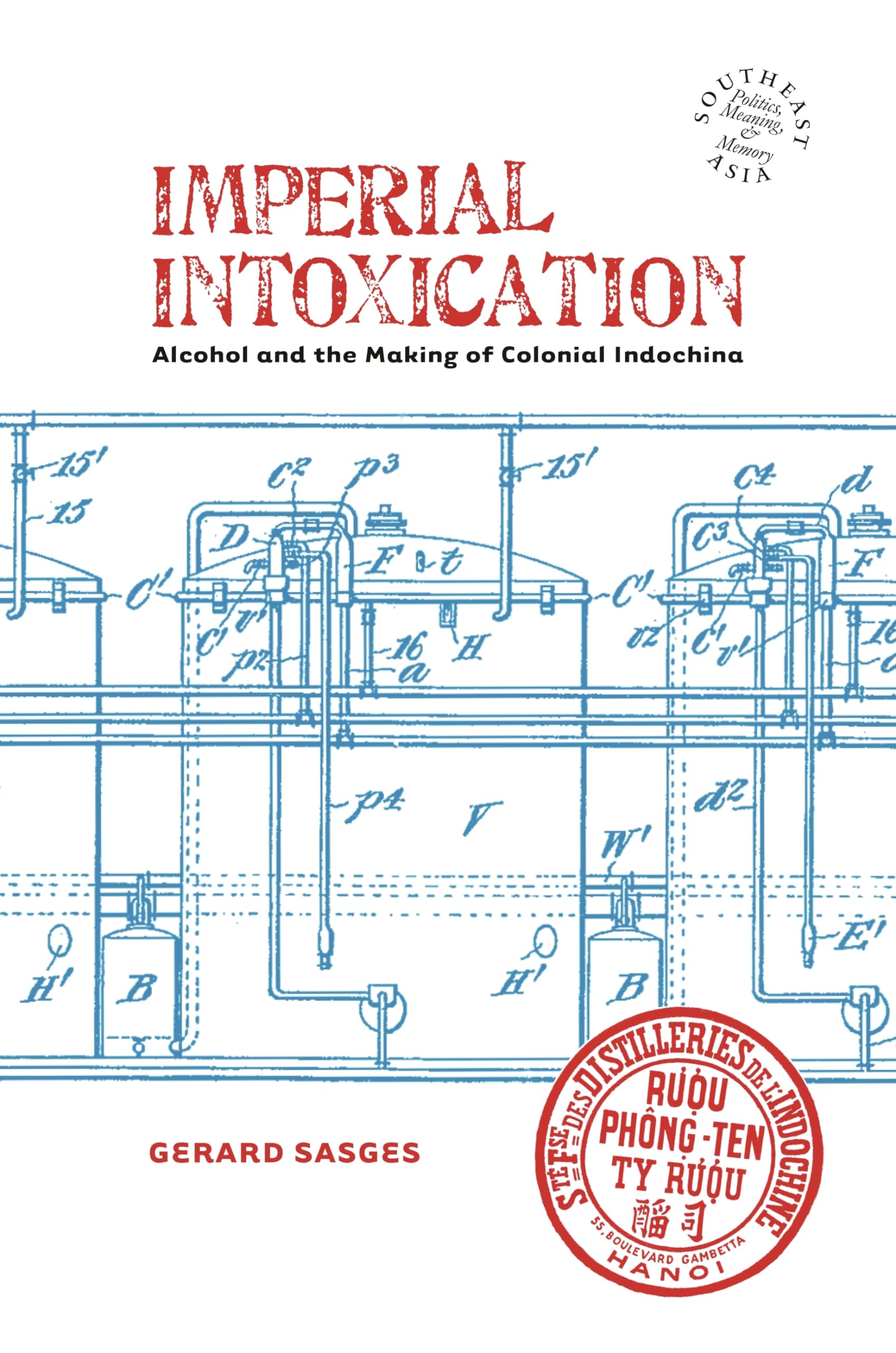 Imperial Intoxication: Alcohol And The Making Of Colonial Indochina (Southeast Asia: Politics, Meaning, And Memory, 10),New