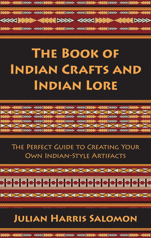 The Book Of Indian Crafts And Indian Lore: The Perfect Guide To Creating Your Own Indianstyle Artifacts,New
