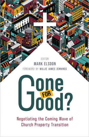 Gone For Good?: Negotiating The Coming Wave Of Church Property Transition,New